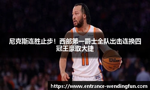 尼克斯连胜止步！西部第一爵士全队出击连换四冠王豪取大捷