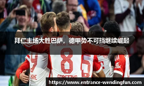 拜仁主场大胜巴萨，德甲势不可挡继续崛起