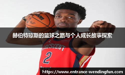 赫伯特琼斯的篮球之路与个人成长故事探索