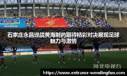 石家庄永昌迎战黄海制药期待精彩对决展现足球魅力与激情