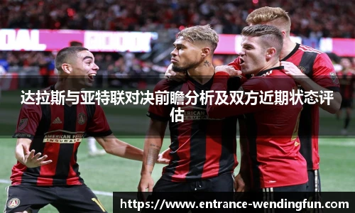 达拉斯与亚特联对决前瞻分析及双方近期状态评估