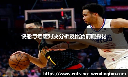 快船与老鹰对决分析及比赛前瞻探讨