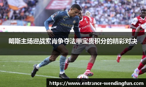 朗斯主场迎战索肖争夺法甲宝贵积分的精彩对决