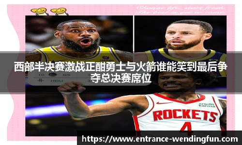 西部半决赛激战正酣勇士与火箭谁能笑到最后争夺总决赛席位